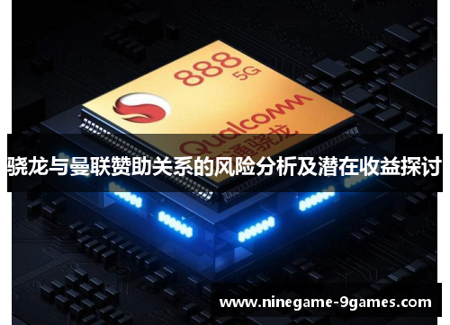 骁龙与曼联赞助关系的风险分析及潜在收益探讨